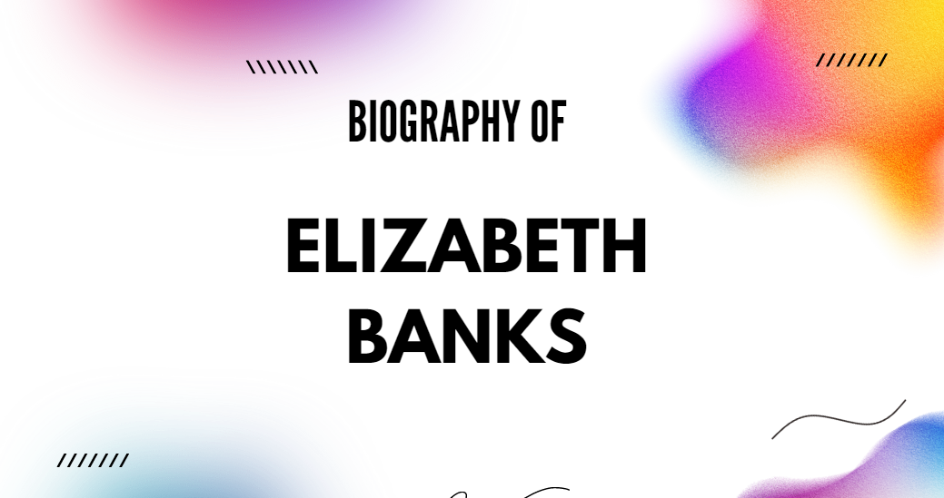 Elizabeth Banks Biography, Age, Height, Family, Facts